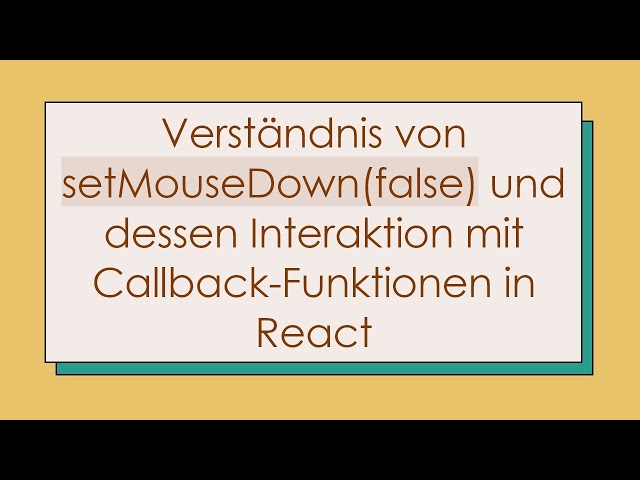 Verständnis von setMouseDown(false) und dessen Interaktion mit Callback-Funktionen in React