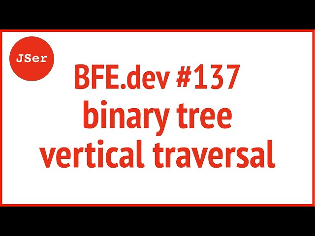 BFE.dev #137. binary tree vertical traversal | JSer - Front-End Interview questions