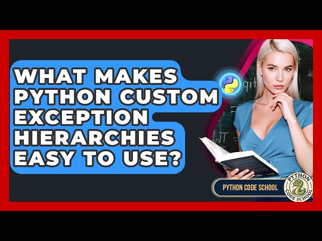What Makes Python Custom Exception Hierarchies Easy To Use? - Python Code School