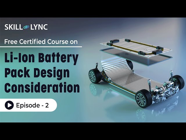 Li-Ion Battery Pack Design Consideration: Tutorial | Episode 2 | Skill-Lync