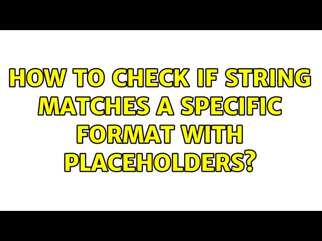 How to check if string matches a specific format with placeholders? (2 Solutions!!)