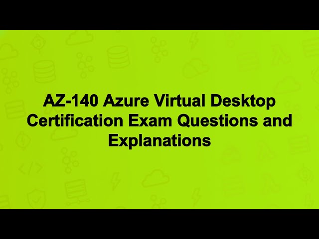 AZ-140 Azure Virtual Desktop Certification Exam Questions and Explanations