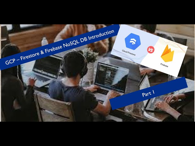 Introduction to Google - Firestore & Firebase : NoSQL DB - Part 1