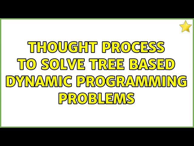 Thought process to solve tree based Dynamic Programming problems (2 Solutions!!)