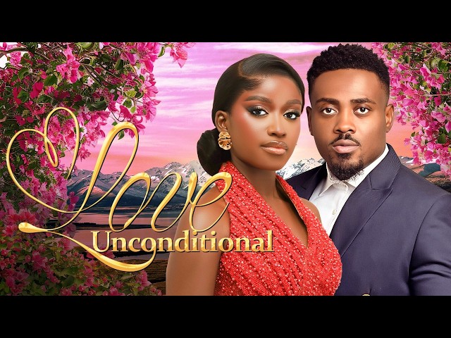 LOVE UNCONDITIONAL - Nigerian Movies 2026 Latest Full Movies