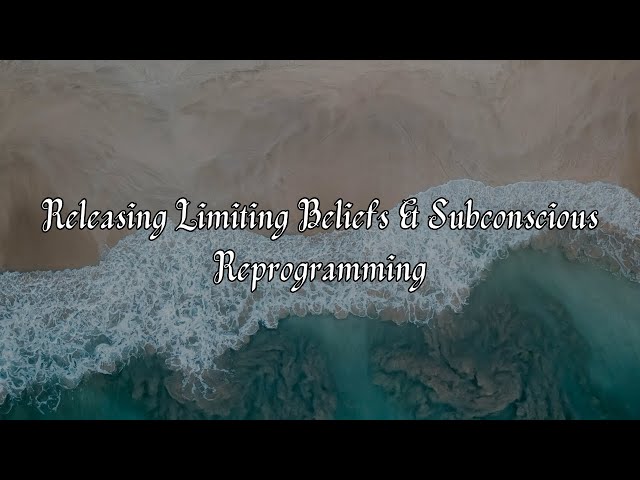 Releasing Limiting Beliefs & Subconscious Reprogramming