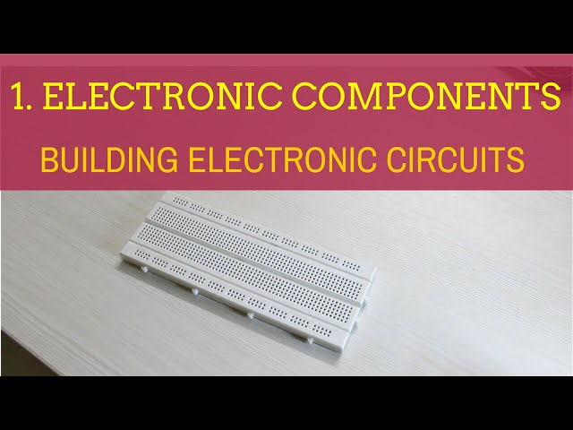 Building Electronic Circuits (Tutorial 1): Electronic Components