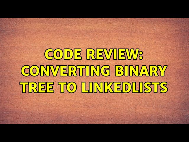 Code Review: Converting Binary Tree to LinkedLists