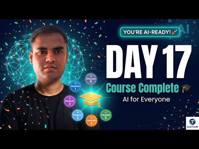 From Zero to AI-Ready in 17 Days | Complete AI Course Recap & Capstone | AI for Everyone (Day 17)