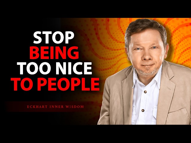 Stop Being Too Nice to People — You’re Losing Yourself | Eckhart Tolle