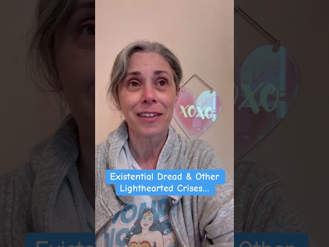 Existential Dread & Other Lighthearted Crises