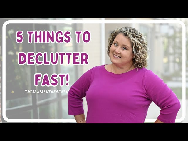 Five Things You Can Declutter in a Hurry!