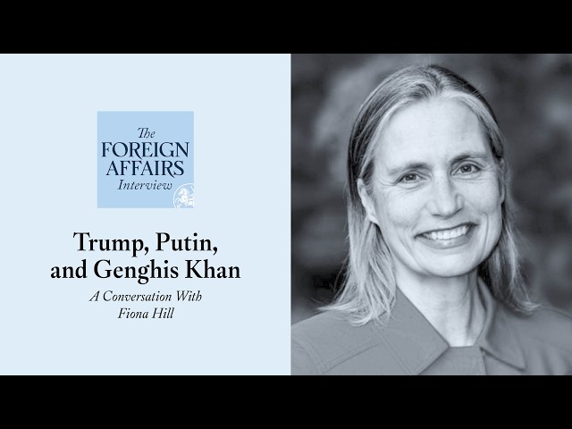 Fiona Hill: Trump, Putin, and Genghis Khan | Foreign Affairs Interview