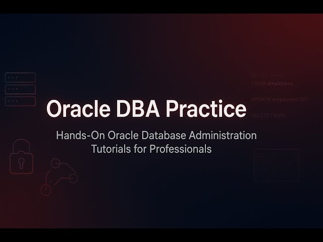 Oracle DBA Practice: Hands-On Oracle Database Administration Tutorials for Professionals