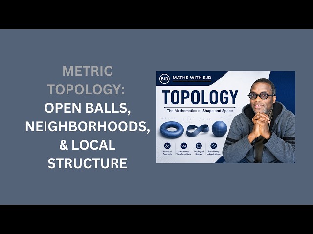 10. Open Balls, Neighborhoods, and Local Structure