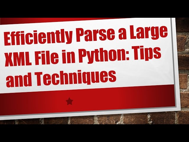 Efficiently Parse a Large XML File in Python: Tips and Techniques