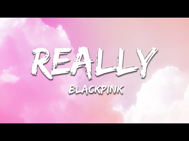 BLACKPINK - Really (Lyrics)