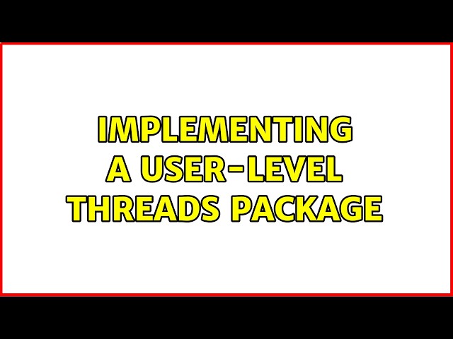 Implementing a User-Level Threads Package (3 Solutions!!)