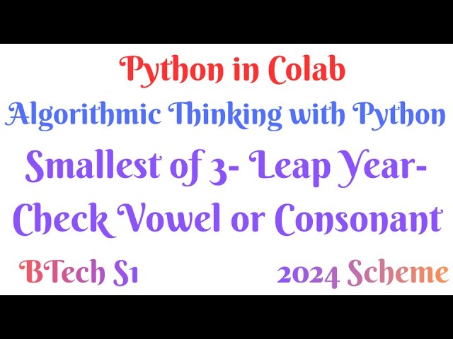 Smallest of 3-LeapYear-Check vowel/consonant-Python in Colab-ATP-S1-4#ktubtech #ucest105#python