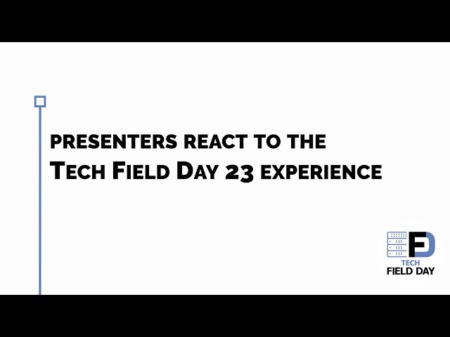 Presenters React to the Tech Field Day Experience