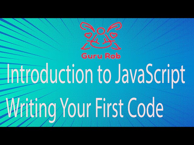 Introduction to JavaScript Writing Your First Code | Guru Rob
