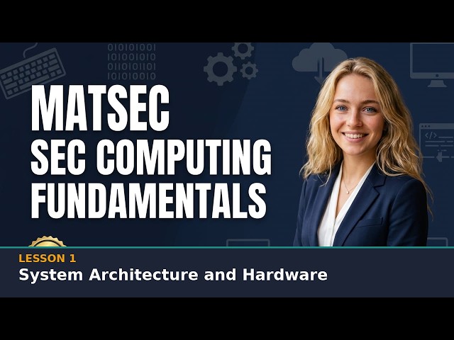 MATSEC SEC Computing Fundamentals Lesson 1: System Architecture and Hardware