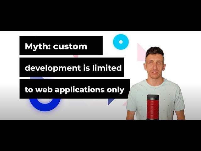 Debunking the Myth: Custom Development is Limited to Web Applications