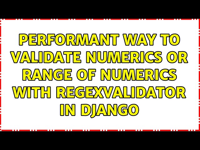 Performant way to validate numerics or range of numerics with RegexValidator in Django