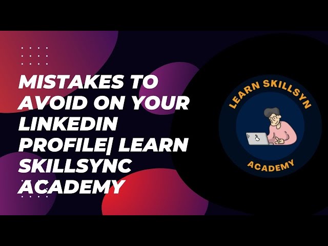Mistakes to Avoid on Your LinkedIn Profile| Learn Skillsync Academy
