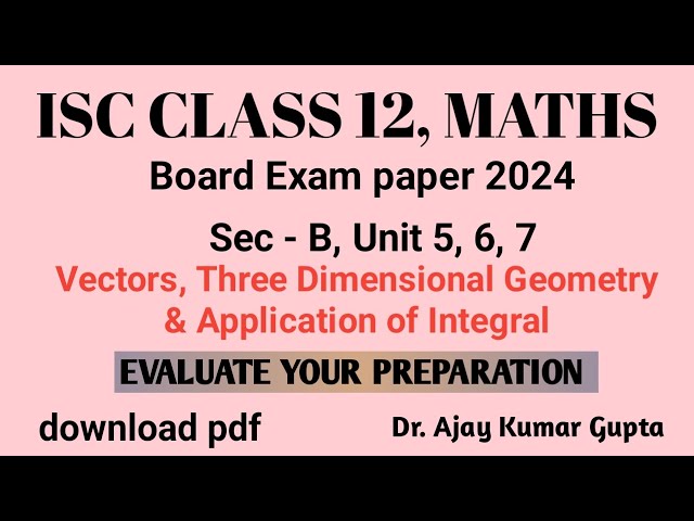ISC Class 12 Maths Board Paper 2024 | Section B Solutions | Vectors, 3D Geometry & Integrals