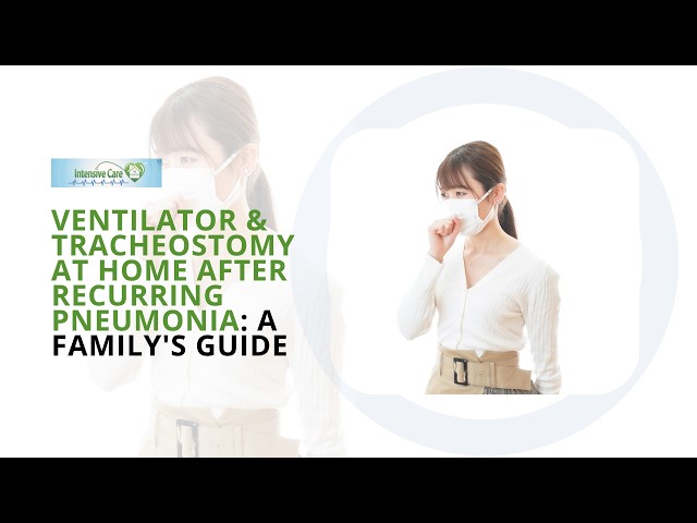 Ventilator & Tracheostomy at Home After Recurring Pneumonia: A Family's Guide
