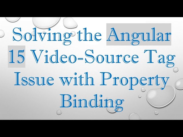 Solving the Angular 15 Video-Source Tag Issue with Property Binding
