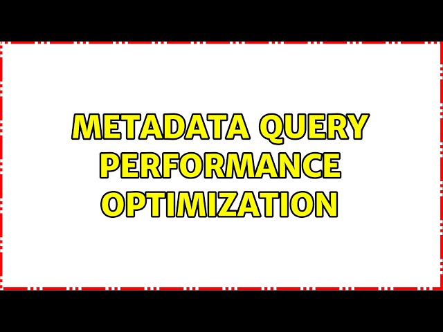 Metadata query performance optimization