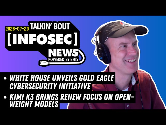 BHIS - Talkin' Bout [infosec] News 2026-07-20