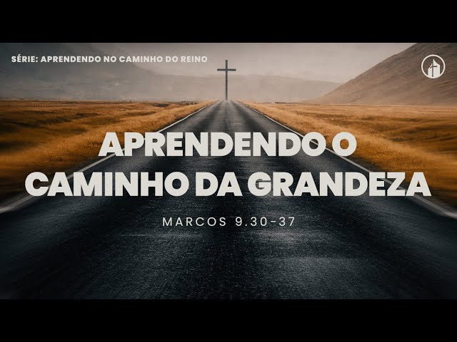 6. Aprendendo o Caminho da Grandeza | Marcos 9 30-37 | Rev. Bruno Souza