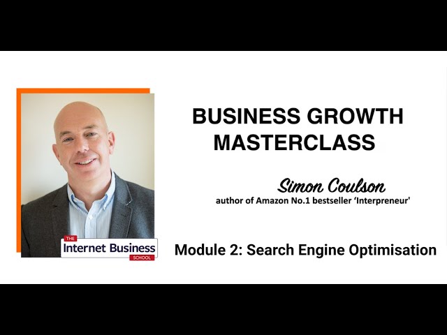The Business Growth Masterclass Module 2: Search Engine Optimisation