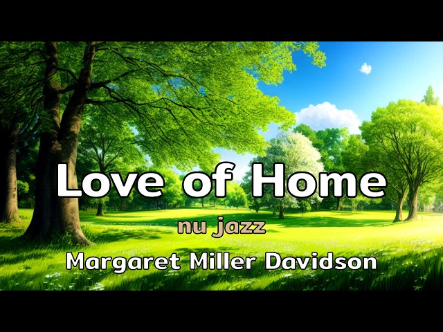 Love of Home | a nu jazz song with lyrics by Margaret Miller Davidson | AMusExperiment