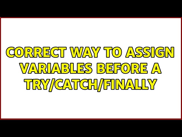 Correct way to assign variables before a try/catch/finally