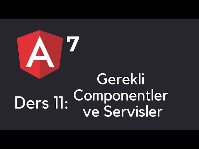 Angular 7 Dersleri 11 : Gerekli Componentler ve Servisler