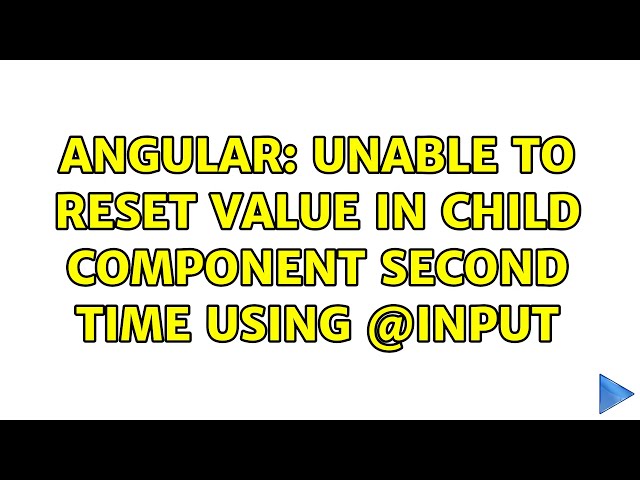 Angular: Unable to reset value in child component second time using @Input (5 Solutions!!)