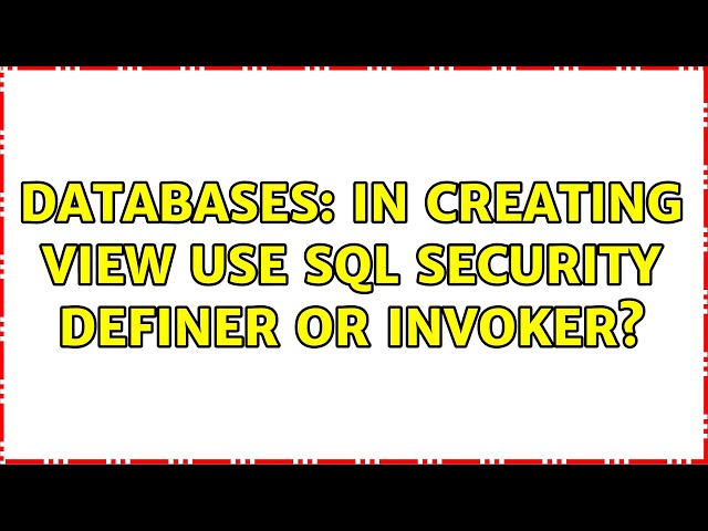Databases: In creating view use SQL Security definer or invoker?