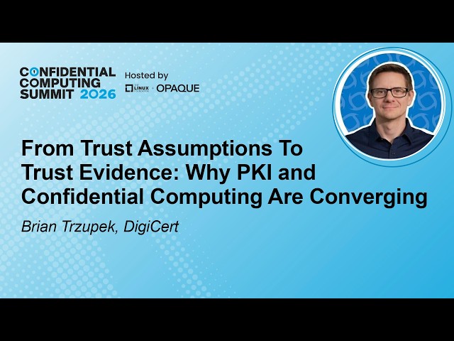 From Trust Assumptions To Trust Evidence: Why PKI and Confidential Computing - Brian Trzupek