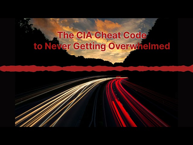 The CIA Cheat Code to Never Getting Overwhelmed