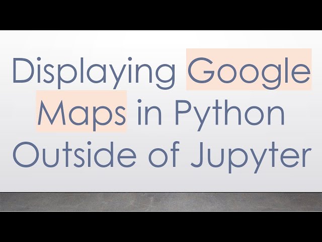 Displaying Google Maps in Python Outside of Jupyter