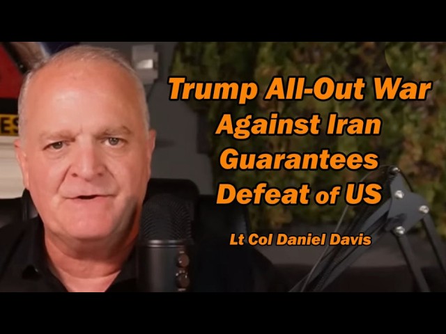 Trump All-Out War Against Iran Guarantees Defeat - of America /Lt Col Daniel Davis