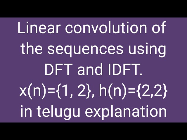 Linear convolution of the sequences using DFT and IDFT. x(n)={1, 2}, h(n)={2,2} in telugu explan