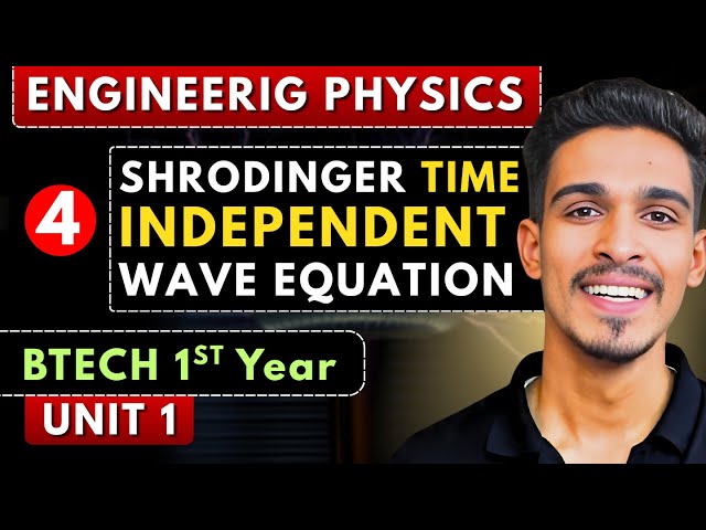 Lec 4 | Schrödinger Time Independent Wave Equation | Engineering Physics BTech 1st Year