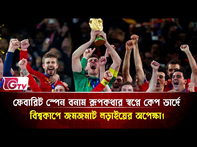 ফেবারিট স্পেন বনাম রূপকথার স্বপ্নে কেপ ভার্দে বিশ্বকাপে জমজমাট লড়াইয়ের অপেক্ষা | Gtv Sports