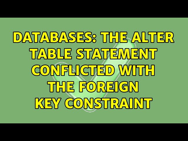 Databases: The ALTER TABLE statement conflicted with the FOREIGN KEY constraint (2 Solutions!!)
