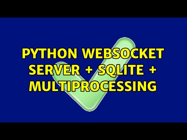 Python WebSocket Server + SQLite + Multiprocessing (2 Solutions!!)